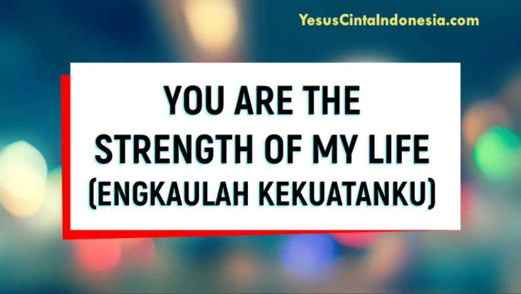 You Are The Strength of My Life (Engkaulah Kekuatanku) by Yesuscintaindonesia.com